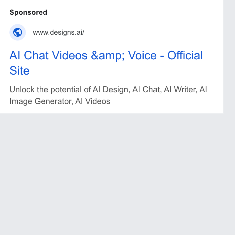 Designs.ai ad on Google Ads: www.designs.ai/ Al Chat Videos &amp; Voice - Official Site Unlock the potential of Al Design, Al Chat, Al Writer, Al Image Generator, Al Videos