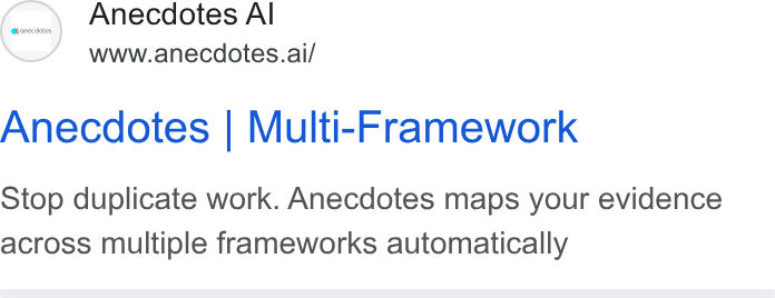Anecdotes ad on Google Ads: Anecdotes Al www.anecdotes.ai/ Anecdotes | Multi-Framework Stop duplicate work. Anecdotes maps your evidence across multiple frameworks automatically