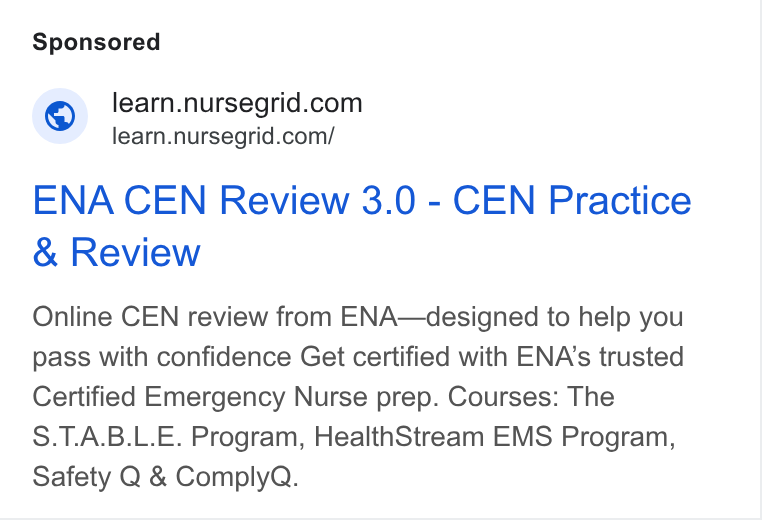 NurseGrid ad on Google Ads: learn.nursegrid.com/ ENA CEN Review 3.0 - CEN Practice Review Online CEN review from ENA—designed to help you pass with confidence Get certified with ENA’s trusted Certified Emergency Nurse prep. Courses: The S. T. A. B. L. E. Program, Health Stream EMS Program, Safety Q & Comply Q.