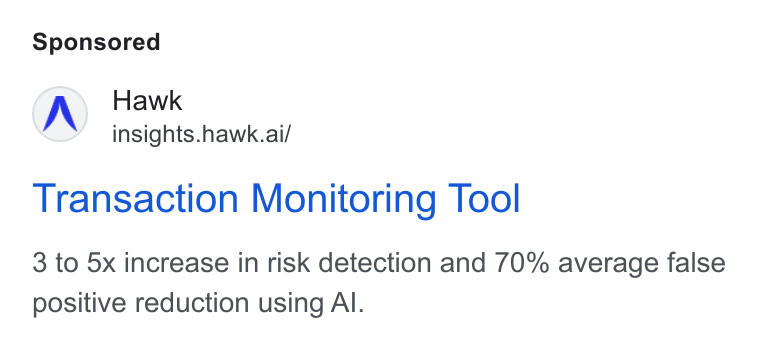 Hawk ad on Google Ads: Hawk insights.hawk.ai/ Transaction Monitoring Tool 3 to 5x increase in risk detection and 70% average false positive reduction using Al.