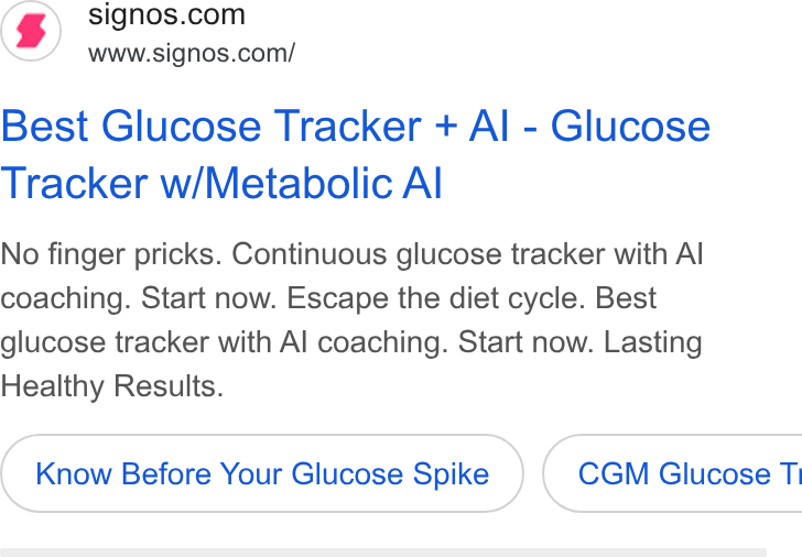 Signos ad on Google Ads: www.signos.com/ Best Glucose Tracker + Al - Glucose Tracker w/Metabolic Al No finger pricks. Continuous glucose tracker with Al coaching. Start now. Escape the diet cycle. Best glucose tracker with Al coaching. Start now. Lasting Healthy Results. Know Before Your Glucose Spike } ( CGM Glucose Ti