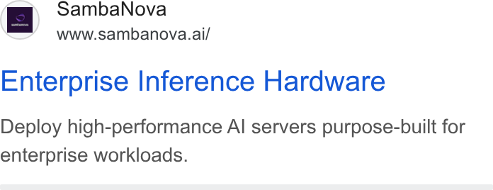SambaNova ad on Google Ads: 2k Samba Nova www.sambanova.ai/ Enterprise Inference Hardware Deploy high-performance Al servers purpose-built for enterprise workloads.
