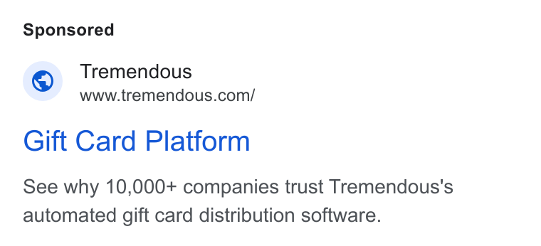 Tremendous ad on Google Ads: Gift Card Platform See why 10,000+ companies trust Tremendous's automated gift card distribution software.