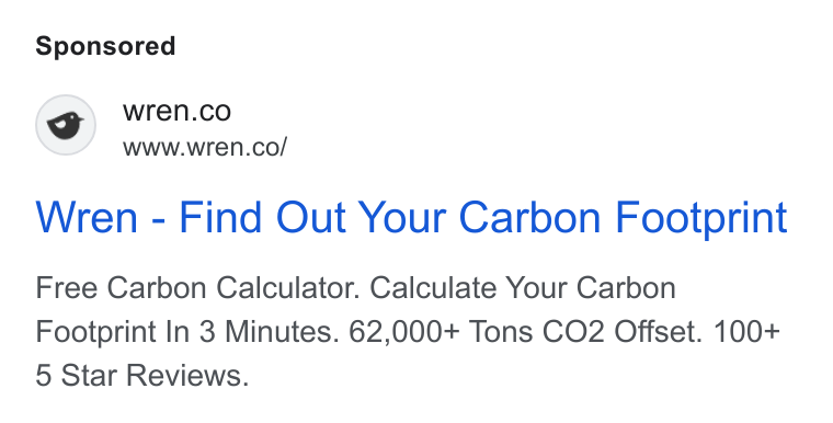 Wren ad on Google Ads: www.wren.co/ Wren - Find Out Your Carbon Footprint Free Carbon Calculator. Calculate Your Carbon Footprint In 3 Minutes. 62,000+ Tons CO2 Offset. 100+ 5 Star Reviews.