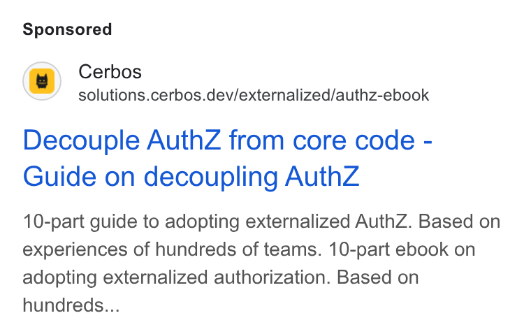 Cerbos ad on Google Ads: Cerbos solutions.cerbos.dev/externalized/authz-ebook Decouple Auth Z from core code - Guide on decoupling Auth Z 10-part guide to adopting externalized Auth Z. Based on experiences of hundreds of teams. 10-part ebook on adopting externalized authorization. Based on hundreds...