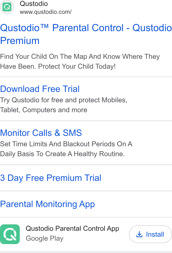 Qustodio ad on Google Ads: Qustodio™ Parental Control - Qustodio Premium Find Your Child On The Map And Know Where They Have Been. Protect Your Child Today! Download Free Trial Try Qustodio for free and protect Mobiles, Tablet, Computers and more Monitor Calls & SMS Set Time Limits And Blackout Periods On A Daily Basis To Create A Healthy Routine. 3 Day Free Premium Trial Parental Monitoring App nn Qustodio Parental Control App \ M3 Google Play & Install