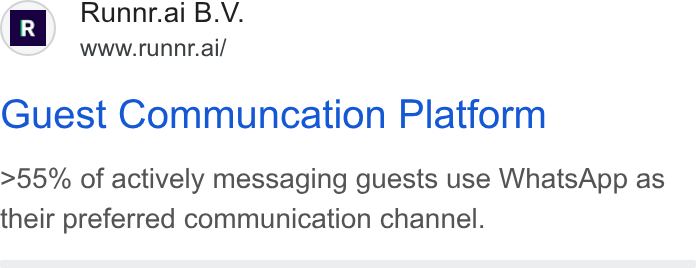 Runnr.ai ad on Google Ads: r R ~ Runnr.ai B. V. www.runnr.ai/ Guest Communcation Platform >55% of actively messaging guests use Whats App as their preferred communication channel.