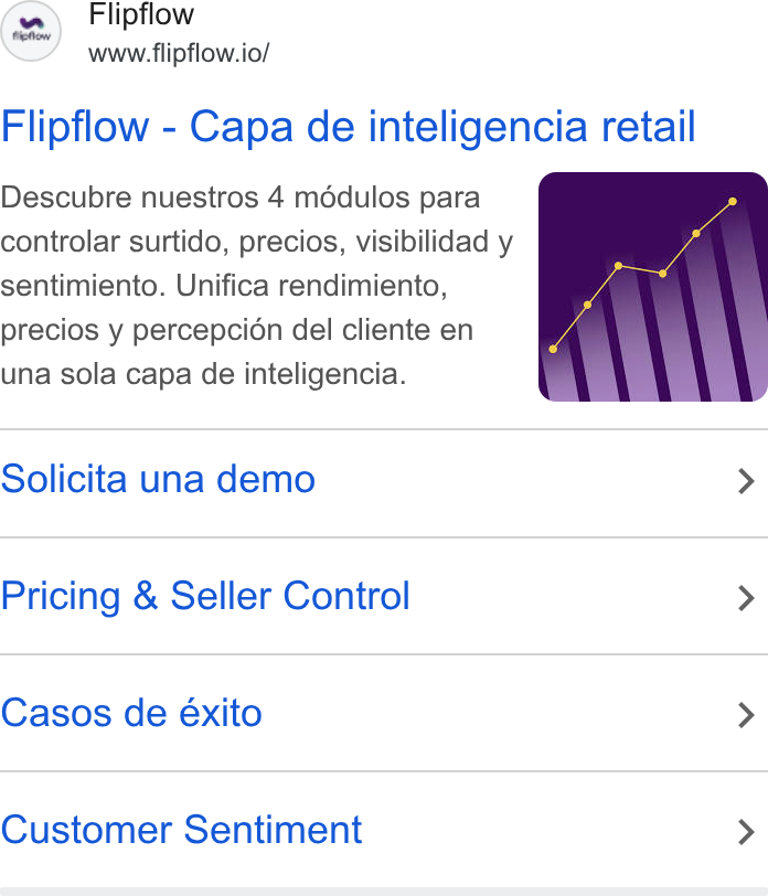 flipflow ad on Google Ads: Flipflow www.flipflow.io/ Flipflow - Capa de inteligencia retail Descubre nuestros 4 mddulos para controlar surtido, precios, visibilidad y sentimiento. Unifica rendimiento, precios y percepcidn del cliente en una sola capa de inteligencia. Solicita una demo > Pricing & Seller Control > Casos de éxito > Customer Sentiment >