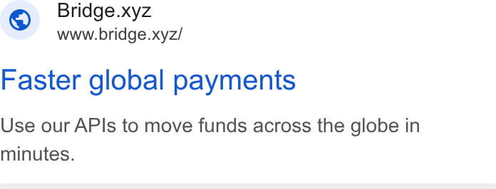 Bridge ad on Google Ads: Bridge.xyz SP www.bridge.xyz/ Faster global payments Use our APIs to move funds across the globe in minutes.