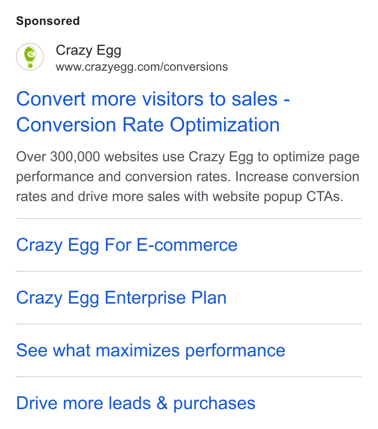 Crazy Egg ad on Google Ads: Convert more visitors to sales - Conversion Rate Optimization Over 300,000 websites use Crazy Egg to optimize page performance and conversion rates. Increase conversion rates and drive more sales with website popup CTAs. Crazy Egg For E-commerce Crazy Egg Enterprise Plan See what maximizes performance Drive more leads & purchases