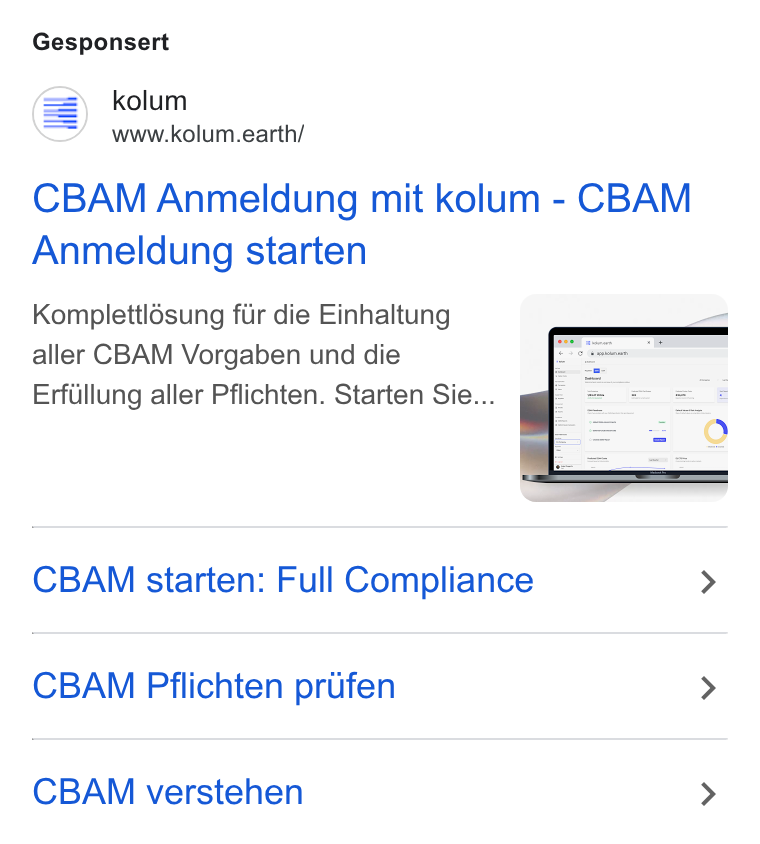 kolum ad on Google Ads: Gesponsert Ss kolum www.kolum.earth/ CBAM Anmeldung mit kolum - CBAM Anmeldung starten Komplettldsung fiir die Einhaltung aller CBAM Vorgaben und die Erfillung aller Pflichten. Starten Sie... CBAM starten: Full Compliance CBAM Pflichten prifen CBAM verstehen