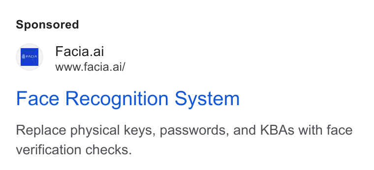 Facia ad on Google Ads: Facia.al www.facia.ai/ Face Recognition System Replace physical keys, passwords, and KBAs with face verification checks.