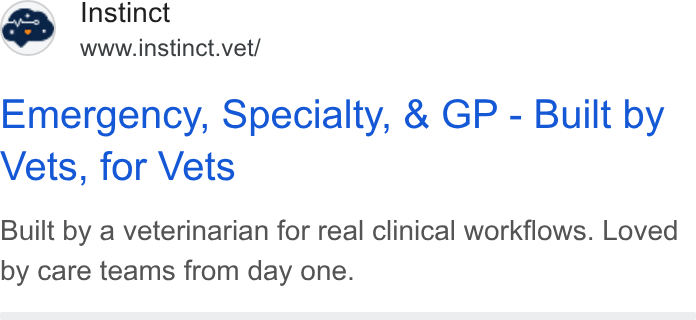 Instinct Science ad on Google Ads: Instinct www.instinct.vet/ Emergency, Specialty, & GP - Built by Vets, for Vets Built by a veterinarian for real clinical workflows. Loved by care teams from day one.