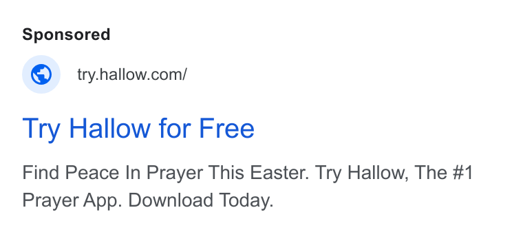 Hallow ad on Google Ads: Try Hallow for Free Find Peace In Prayer This Easter. Try Hallow, The #1 Prayer App. Download Today.