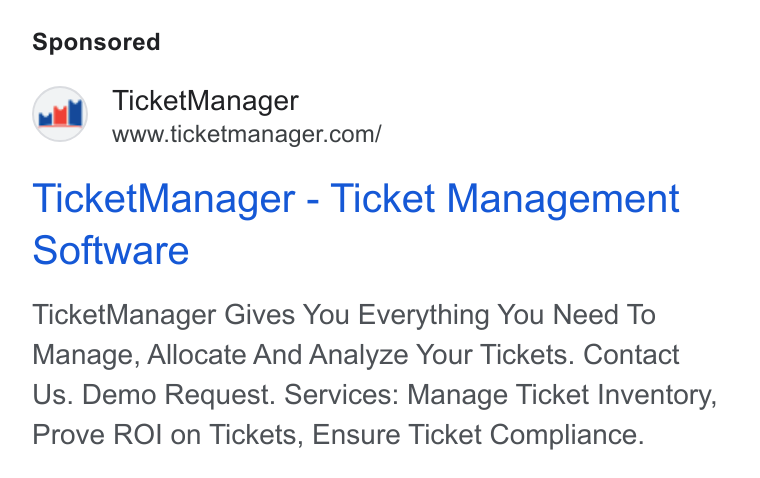 TicketManager ad on Google Ads: Ticket Manager - Ticket Management Software Ticket Manager Gives You Everything You Need To Manage, Allocate And Analyze Your Tickets. Contact Us. Demo Request. Services: Manage Ticket Inventory, Prove ROI on Tickets, Ensure Ticket Compliance.