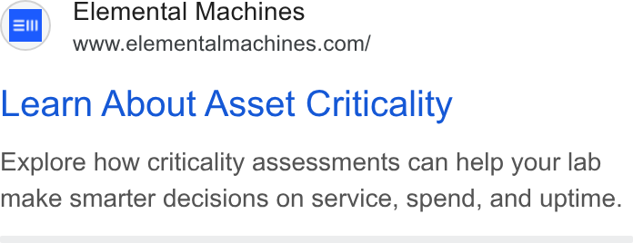 Elemental Machines ad on Google Ads: Learn About Asset Criticality Explore how criticality assessments can help your lab make smarter decisions on service, spend, and uptime.