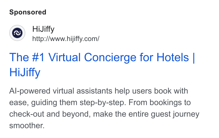 HiJiffy ad on Google Ads: The #1 Virtual Concierge for Hotels | Hi Jiffy Al-powered virtual assistants help users book with ease, guiding them step-by-step. From bookings to check-out and beyond, make the entire guest journey smoother.