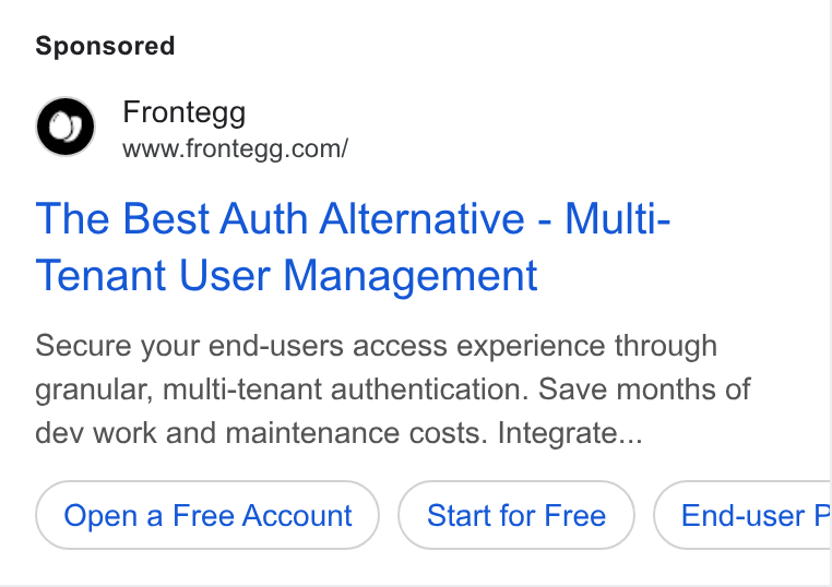 Frontegg ad on Google Ads: The Best Auth Alternative - Multi- Tenant User Management Secure your end-users access experience through granular, multi-tenant authentication. Save months of dev work and maintenance costs. Integrate... Open a Free Account Start for Free End-user P