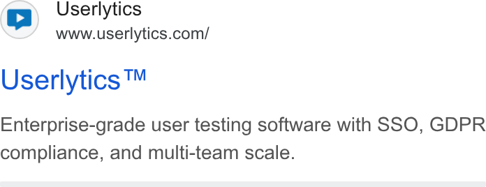 Userlytics ad on Google Ads: Userlytics ™ Enterprise-grade user testing software with SSO, GDPR compliance, and multi-team scale.