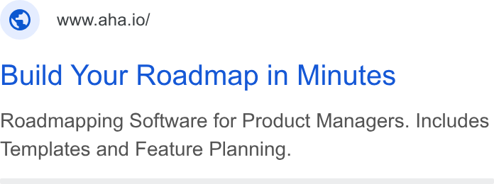 Aha! ad on Google Ads: www.aha.io/ Build Your Roadmap in Minutes Roadmapping Software for Product Managers. Includes Templates and Feature Planning.