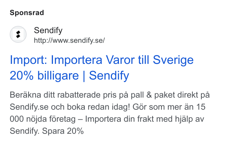 Sendify ad on Google Ads: Sponsrad Import: Importera Varor till Sverige 20% billigare | Sendify Berakna ditt rabatterade pris pa pall & paket direkt pa Sendify.se och boka redan idag! Gér som mer an 15 000 ndjda féretag — Importera din frakt med hjalp av Sendify. Spara 20%