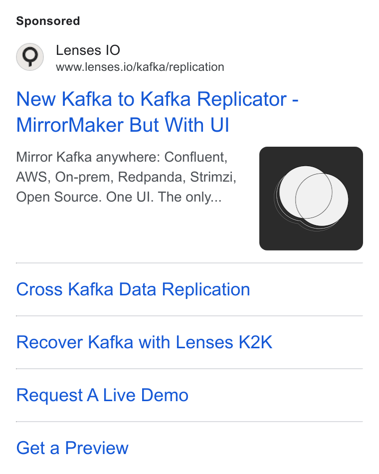 Lenses.io ad on Google Ads: Lenses IO www.lenses.io/kafka/replication New Kafka to Kafka Replicator - Mirror Maker But With UI Mirror Kafka anywhere: Confluent, AWS, On-prem, Redpanda, Strimzi, Open Source. One UI. The only... Cross Kafka Data Replication Recover Kafka with Lenses K2K Request A Live Demo Get a Preview