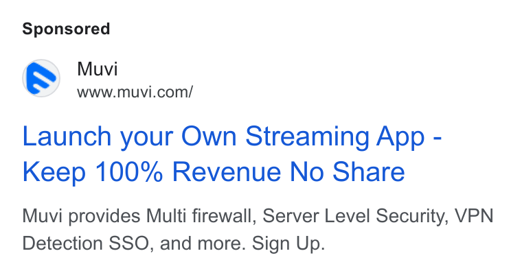 Muvi.com ad on Google Ads: Launch your Own Streaming App - Keep 100% Revenue No Share Muvi provides Multi firewall, Server Level Security, VPN Detection SSO, and more. Sign Up.