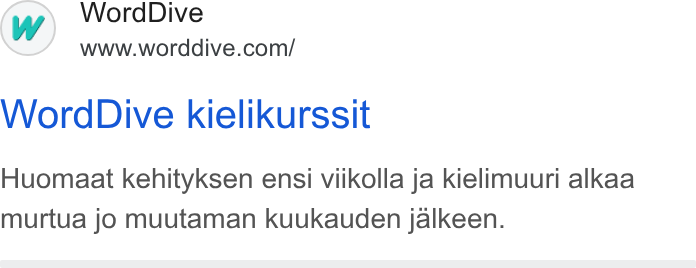 WordDive ad on Google Ads: Word Dive kielikurssit Huomaat kehityksen ensi viikolla ja kielimuuri alkaa murtua jo muutaman kuukauden jalkeen.