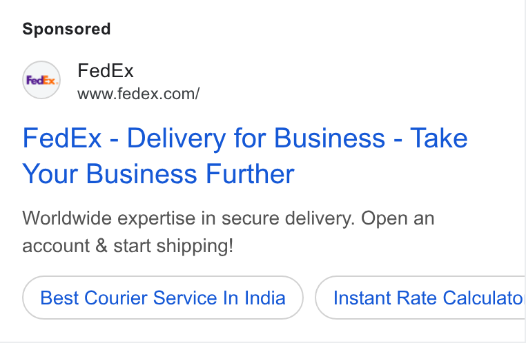 FedEx ad on Google Ads: Fed Ex - Delivery for Business - Take Your Business Further Worldwide expertise in secure delivery. Open an account & start shipping! Best Courier Service In India Instant Rate Calculato: