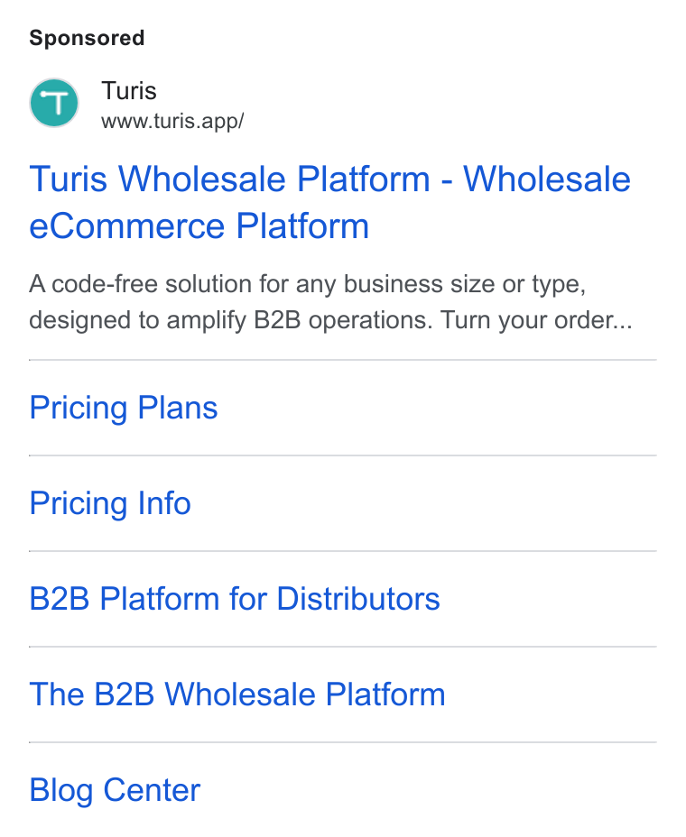 Turis ad on Google Ads: Turis www.turis.app/ Turis Wholesale Platform - Wholesale e Commerce Platform Acode-free solution for any business size or type, designed to amplify B2B operations. Turn your order... Pricing Plans Pricing Info B2B Platform for Distributors The B2B Wholesale Platform Blog Center
