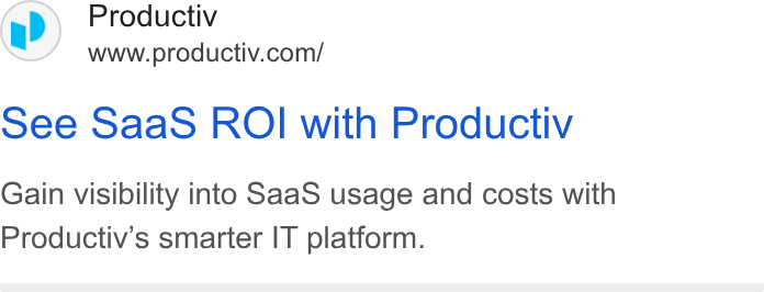 Productiv ad on Google Ads: See Saa S ROI with Productiv Gain visibility into Saa S usage and costs with Productiv’s smarter IT platform.