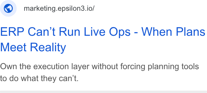 Epsilon3 ad on Google Ads: © marketing.epsilon3.io/ ERP Can’t Run Live Ops - When Plans Meet Reality Own the execution layer without forcing planning tools to do what they can't.