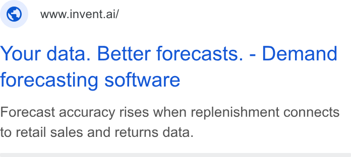 invent.ai ad on Google Ads: © wwwinvent.ai/ Your data. Better forecasts. - Demand forecasting software Forecast accuracy rises when replenishment connects to retail sales and returns data.
