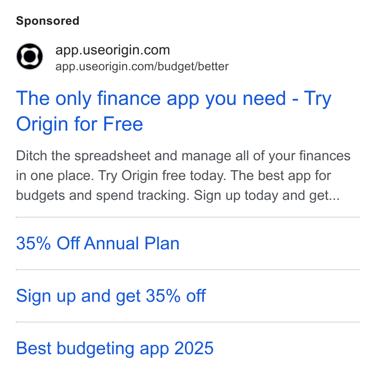 Origin ad on Google Ads: app.useorigin.com/budget/better The only finance app you need - Try Origin for Free Ditch the spreadsheet and manage all of your finances in one place. Try Origin free today. The best app for budgets and spend tracking. Sign up today and get... 35% Off Annual Plan Sign up and get 35% off Best budgeting app 2025
