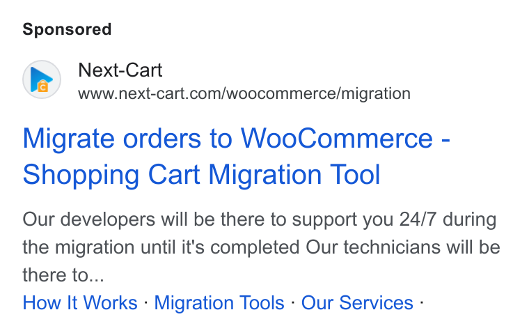 Next-Cart ad on Google Ads: Migrate orders to Woo Commerce - Shopping Cart Migration Tool Our developers will be there to support you 24/7 during the migration until it's completed Our technicians will be there to... How It Works - Migration Tools - Our Services -
