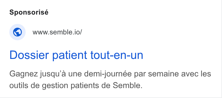 Semble ad on Google Ads: Sponsorisé © wwwsemble.io/ Dossier patient tout-en-un Gagnez jusqu’a une demi-journée par semaine avec les outils de gestion patients de Semble.