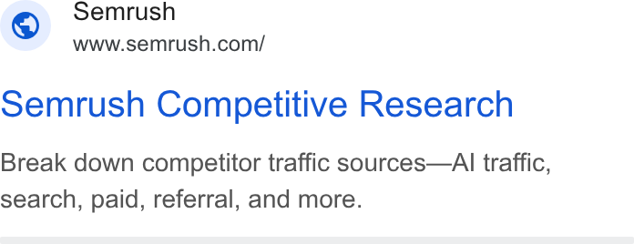 Semrush ad on Google Ads: Semrush semrush Competitive Research Break down competitor traffic sources—AIl traffic, search, paid, referral, and more.