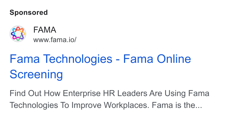 Fama ad on Google Ads: FAMA www.fama.io/ Fama Technologies - Fama Online Screening Find Out How Enterprise HR Leaders Are Using Fama Technologies To Improve Workplaces. Fama is the...