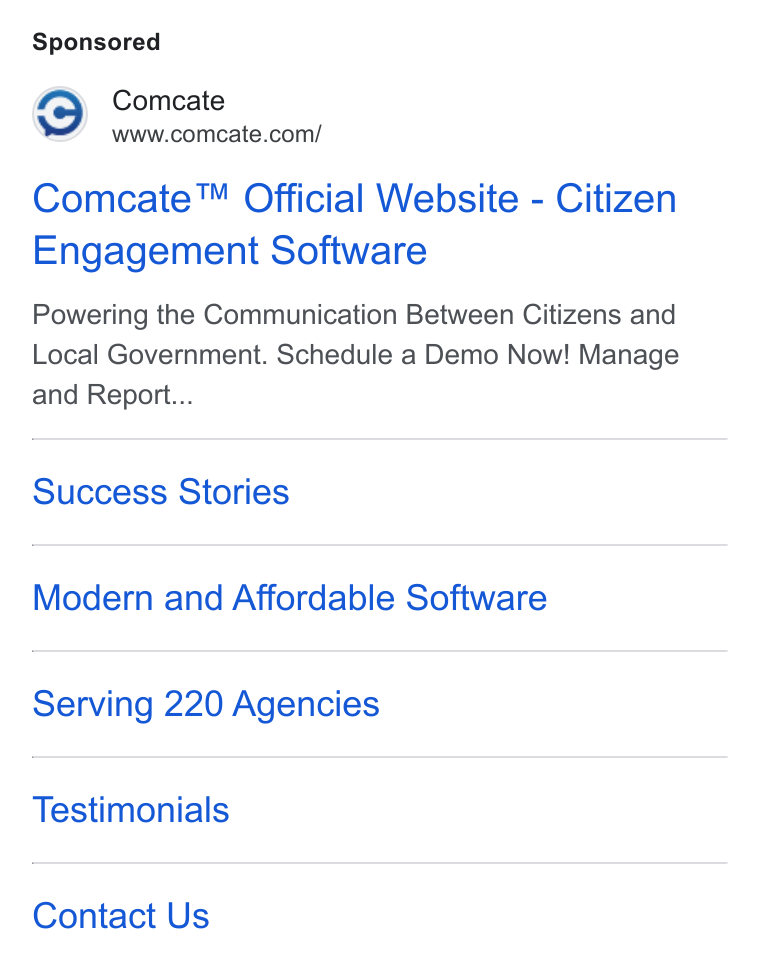 Comcate ad on Google Ads: Comcate™ Official Website - Citizen Engagement Software Powering the Communication Between Citizens and Local Government. Schedule a Demo Now! Manage and Report... Success Stories Modern and Affordable Software Serving 220 Agencies Testimonials Contact Us