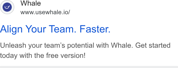 Whale ad on Google Ads: Whale www.usewhale.io/ Align Your Team. Faster. Unleash your team’s potential with Whale. Get started today with the free version!