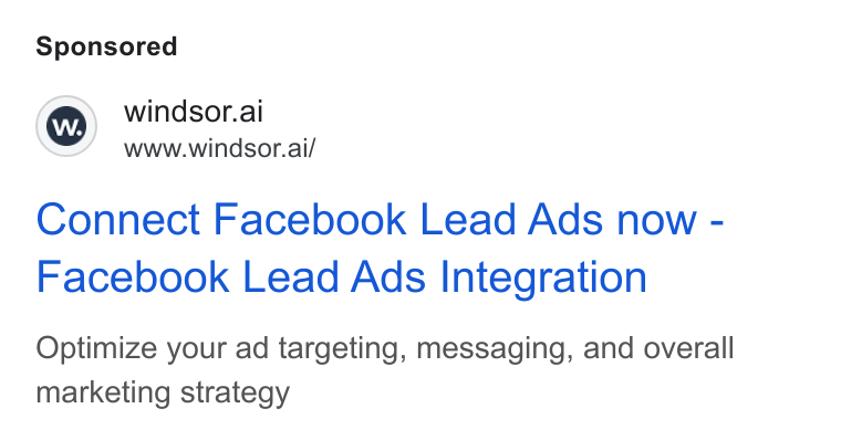 Windsor.ai ad on Google Ads: ©) windsor.ai www.windsor.ai/ Connect Facebook Lead Ads now - Facebook Lead Ads Integration Optimize your ad targeting, messaging, and overall marketing strategy