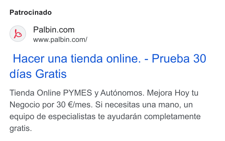 Palbin.com ad on Google Ads: www.palbin.com/ Hacer una tienda online. - Prueba 30 dias Gratis Tienda Online PYMES y Auténomos. Mejora Hoy tu Negocio por 30 €/mes. Si necesitas una mano, un equipo de especialistas te ayudaran completamente gratis.
