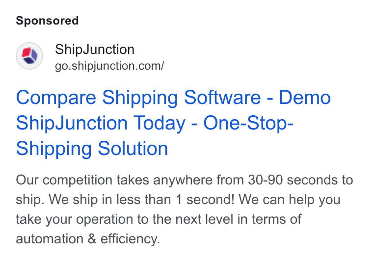 ShipJunction ad on Google Ads: Compare Shipping Software - Demo Ship Junction Today - One-Stop- Shipping Solution Our competition takes anywhere from 30-90 seconds to ship. We ship in less than 1 second! We can help you take your operation to the next level in terms of automation & efficiency.