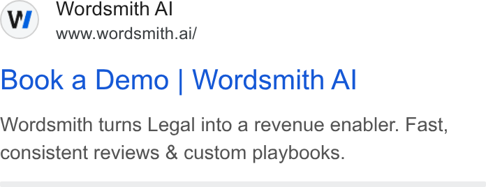 Wordsmith AI ad on Google Ads: Wordsmith Al www.wordsmith.ai/ Book a Demo | Wordsmith Al Wordsmith turns Legal into a revenue enabler. Fast, consistent reviews & custom playbooks.