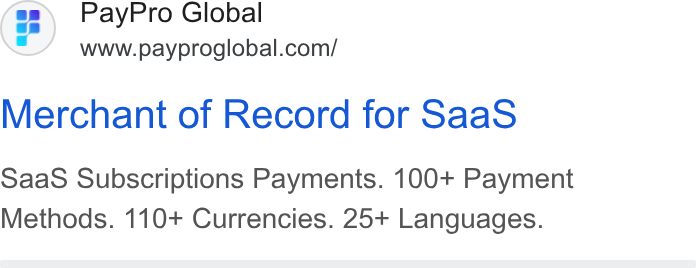 PayPro Global ad on Google Ads: Merchant of Record for Saa S Saa S Subscriptions Payments. 100+ Payment Methods. 110+ Currencies. 25+ Languages.