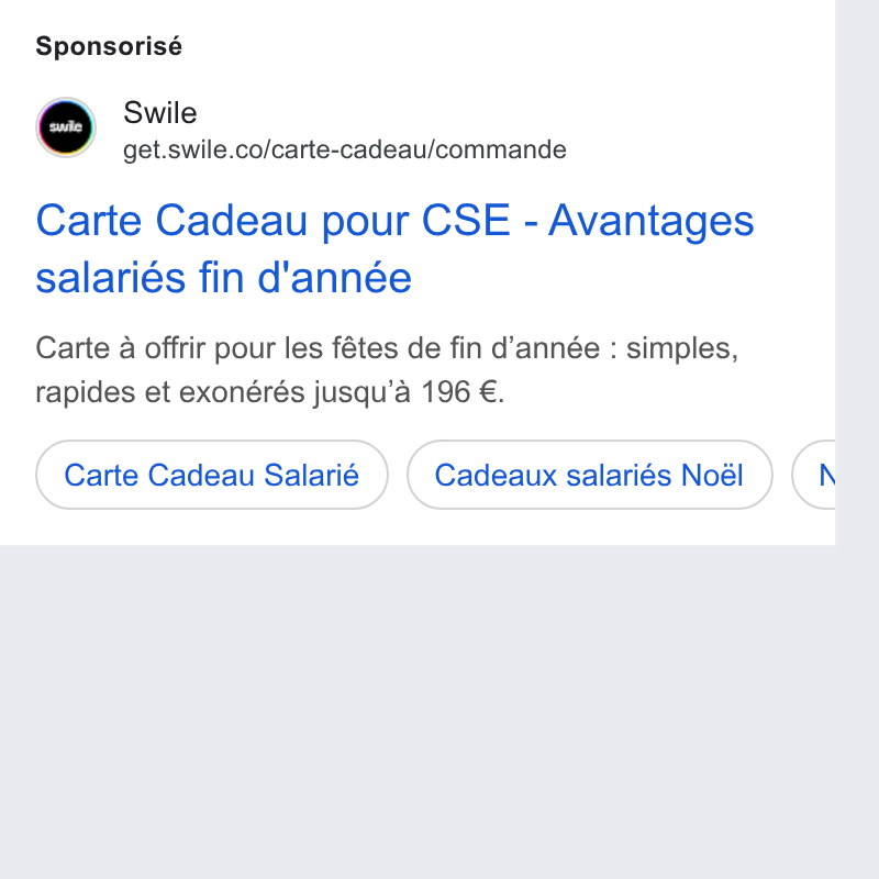 Swile ad on Google Ads: Sponsorisé Carte Cadeau pour CSE - Avantages salariés fin d'année Carte a offrir pour les fétes de fin d’année : simples, rapides et exonérés jusqu’a 196 €. (carte Cadeau Salarié ) (Cadeaux salariés Noé! C