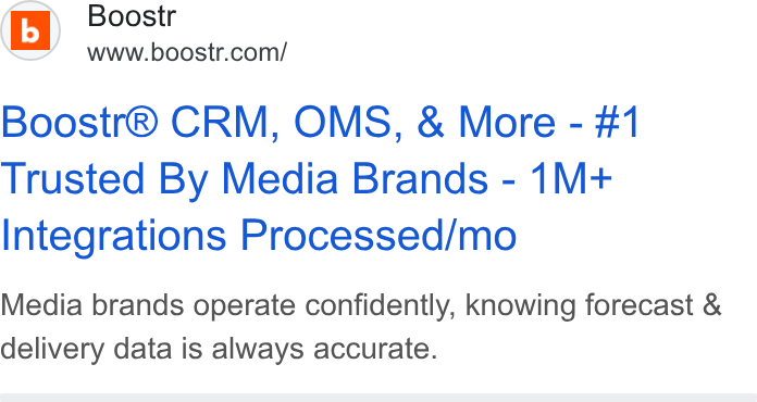 boostr ad on Google Ads: Boostr® CRM, OMS, & More - #1 Trusted By Media Brands - 1M+ Integrations Processed/mo Media brands operate confidently, knowing forecast & delivery data is always accurate.
