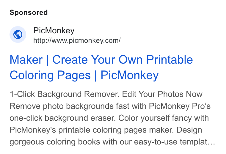 PicMonkey ad on Google Ads: Maker | Create Your Own Printable Coloring Pages | Pic Monkey 1-Click Background Remover. Edit Your Photos Now Remove photo backgrounds fast with Pic Monkey Pro’s one-click background eraser. Color yourself fancy with Pic Monkey's printable coloring pages maker. Design gorgeous coloring books with our easy-to-use templat...
