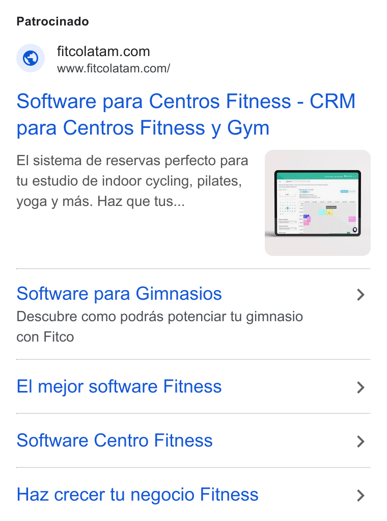 FITCO ad on Google Ads: www.fitcolatam.com/ Software para Centros Fitness - CRM para Centros Fitness y Gym EI sistema de reservas perfecto para | _ = tu estudio de indoor cycling, pilates, yoga y mas. Haz que tus... Software para Gimnasios > Descubre como podras potenciar tu gimnasio con Fitco El mejor software Fitness > Software Centro Fitness > Haz crecer tu negocio Fitness >