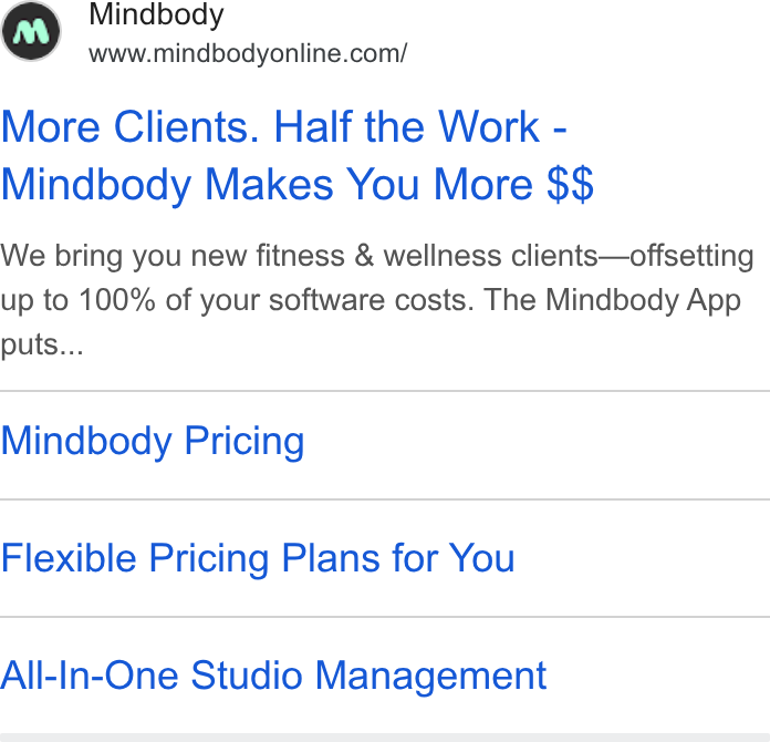 Mindbody ad on Google Ads: More Clients. Half the Work - Mindbody Makes You More $$ We bring you new fitness & wellness clients—offsetting up to 100% of your software costs. The Mindbody App puts... Mindbody Pricing Flexible Pricing Plans for You All-In-One Studio Management